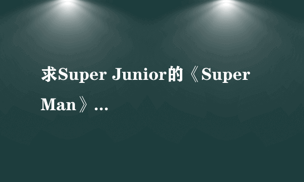 求Super Junior的《Super Man》中韩对照歌词,要标清哪句是谁唱的。