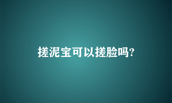 搓泥宝可以搓脸吗?