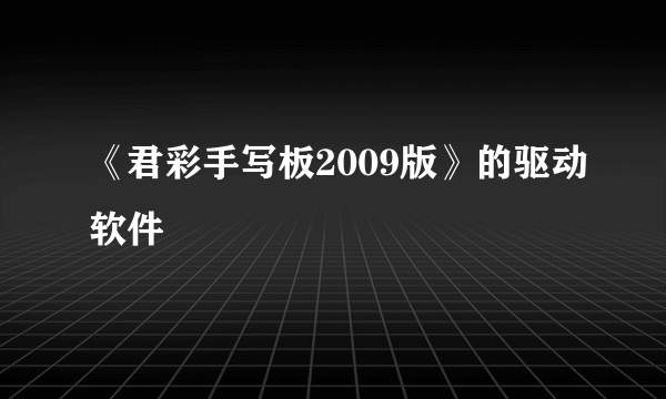 《君彩手写板2009版》的驱动软件