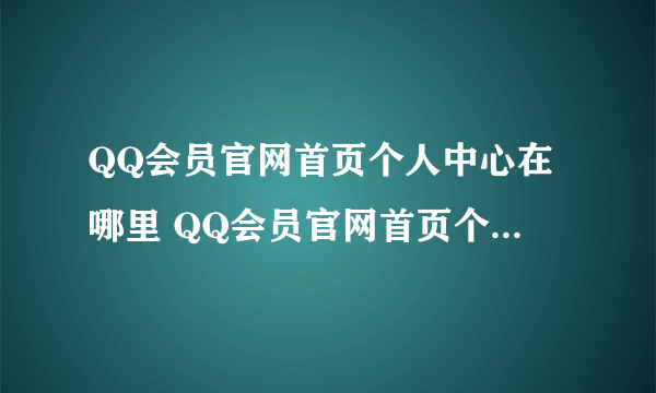 QQ会员官网首页个人中心在哪里 QQ会员官网首页个人中心位置介绍