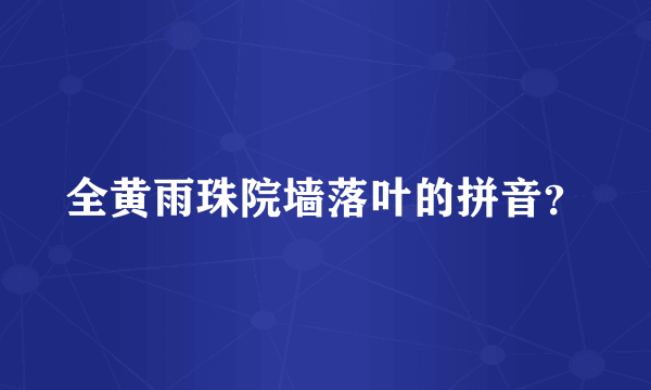 全黄雨珠院墙落叶的拼音？