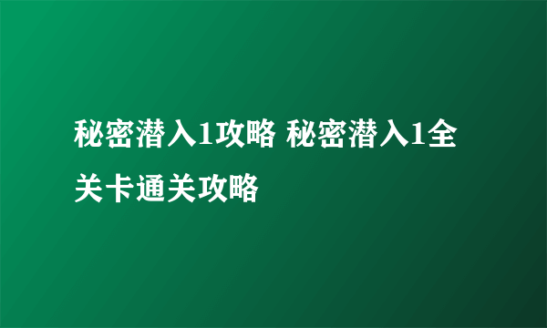 秘密潜入1攻略 秘密潜入1全关卡通关攻略