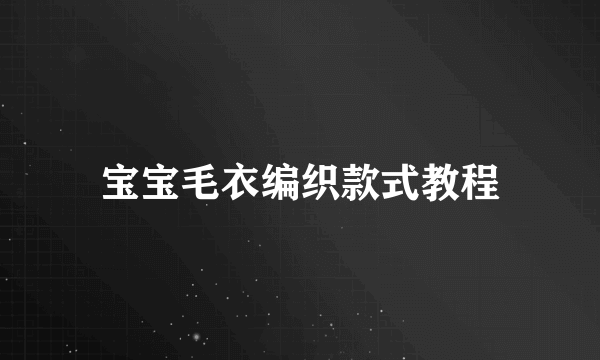 宝宝毛衣编织款式教程