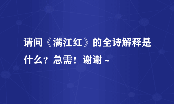 请问《满江红》的全诗解释是什么？急需！谢谢～