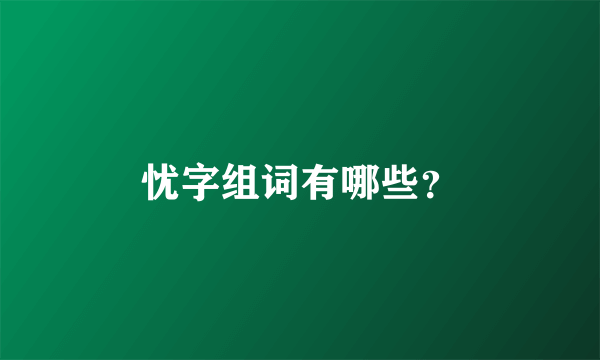 忧字组词有哪些？