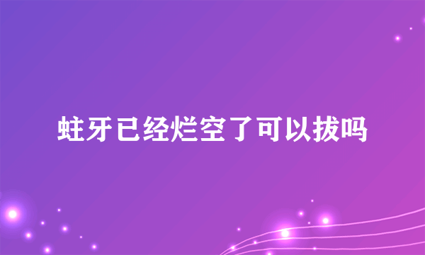 蛀牙已经烂空了可以拔吗