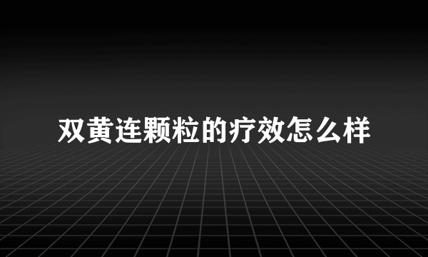 双黄连颗粒的疗效怎么样