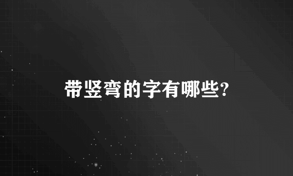 带竖弯的字有哪些?