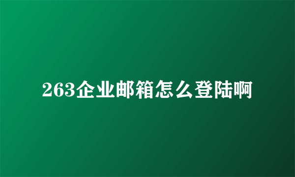 263企业邮箱怎么登陆啊