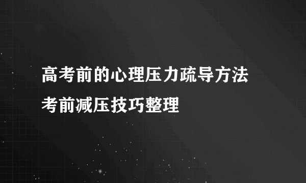 高考前的心理压力疏导方法 考前减压技巧整理