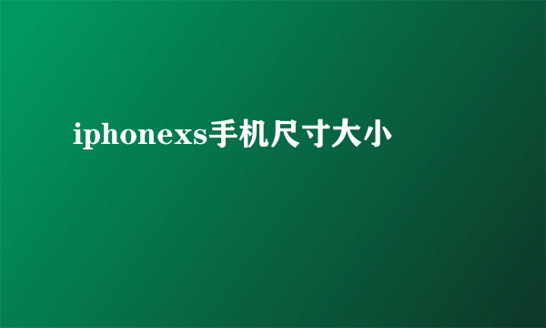 iphonexs手机尺寸大小