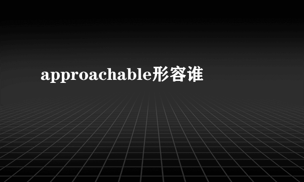 approachable形容谁