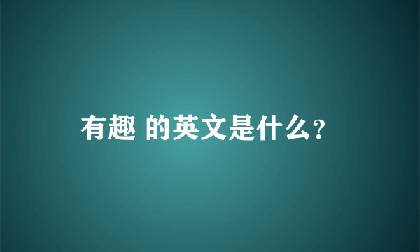 有趣 的英文是什么？