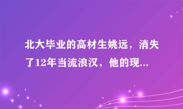 北大毕业的高材生姚远，消失了12年当流浪汉，他的现状如何了？