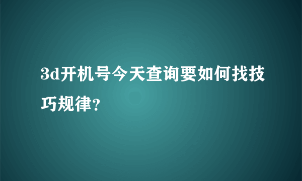 3d开机号今天查询要如何找技巧规律？