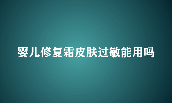 婴儿修复霜皮肤过敏能用吗