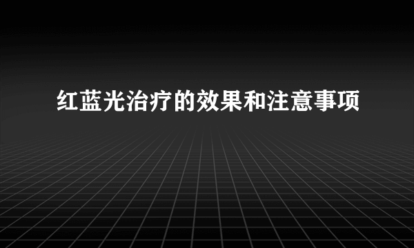 红蓝光治疗的效果和注意事项