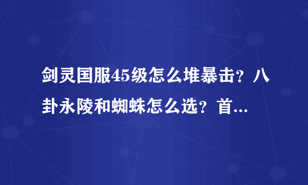 剑灵国服45级怎么堆暴击？八卦永陵和蜘蛛怎么选？首饰用什么？