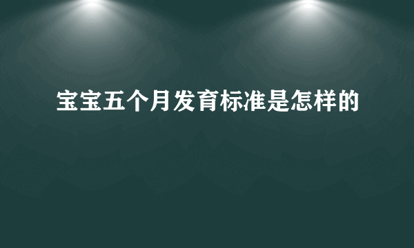 宝宝五个月发育标准是怎样的