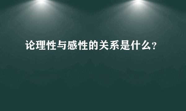 论理性与感性的关系是什么？