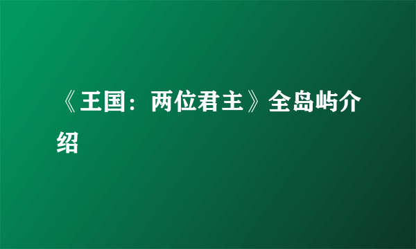 《王国：两位君主》全岛屿介绍