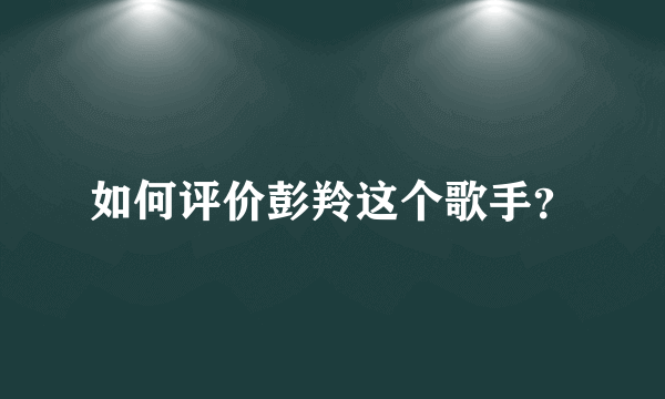 如何评价彭羚这个歌手？