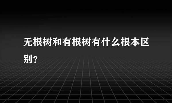 无根树和有根树有什么根本区别？