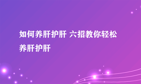 如何养肝护肝 六招教你轻松养肝护肝