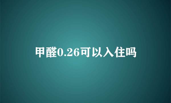 甲醛0.26可以入住吗