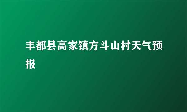 丰都县高家镇方斗山村天气预报