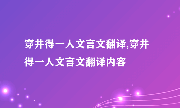 穿井得一人文言文翻译,穿井得一人文言文翻译内容