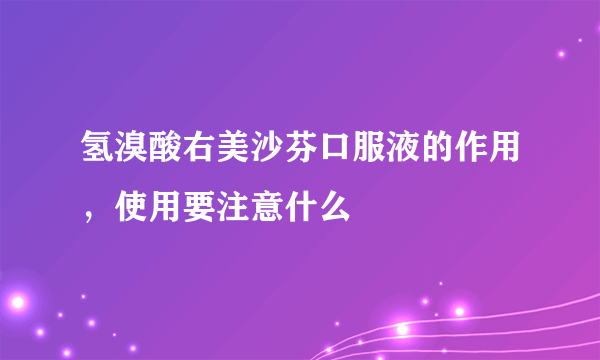 氢溴酸右美沙芬口服液的作用，使用要注意什么