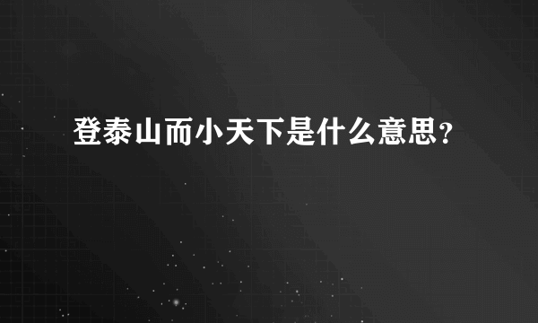 登泰山而小天下是什么意思？