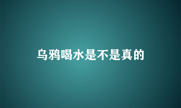 乌鸦喝水是不是真的