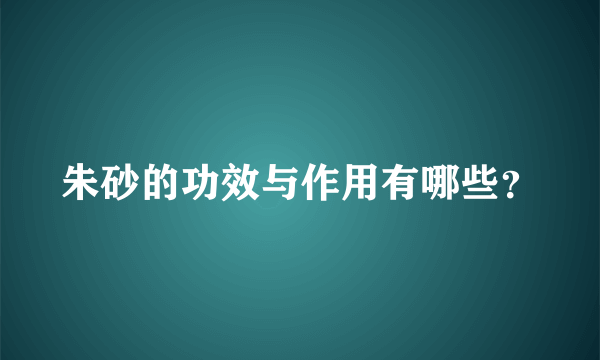 朱砂的功效与作用有哪些？