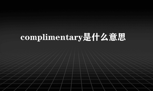 complimentary是什么意思