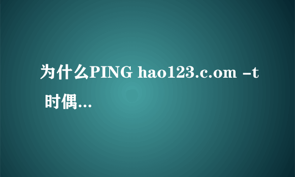 为什么PING hao123.c.om -t 时偶尔出现request timed out