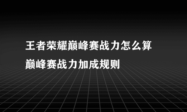 王者荣耀巅峰赛战力怎么算 巅峰赛战力加成规则