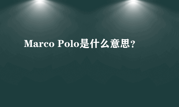 Marco Polo是什么意思？