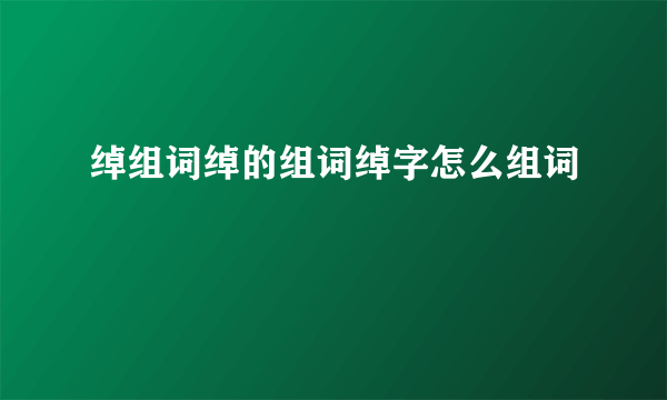 绰组词绰的组词绰字怎么组词