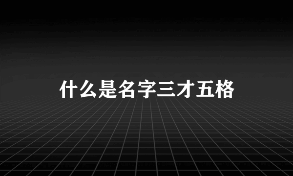 什么是名字三才五格