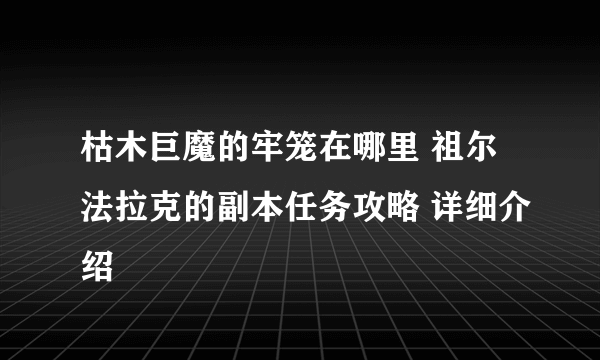 枯木巨魔的牢笼在哪里 祖尔法拉克的副本任务攻略 详细介绍