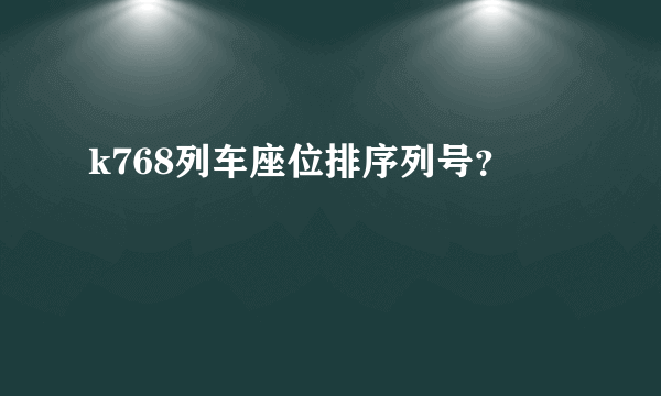 k768列车座位排序列号？