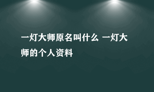 一灯大师原名叫什么 一灯大师的个人资料