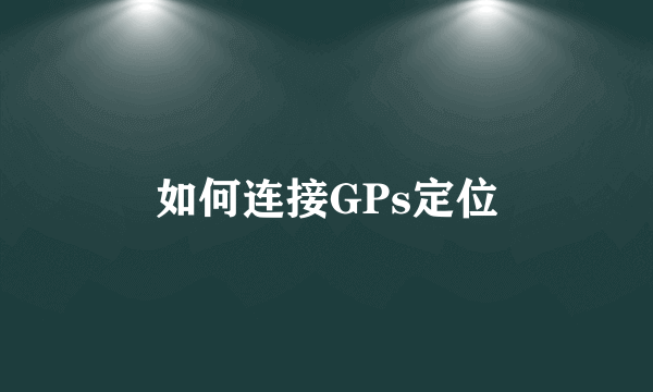 如何连接GPs定位