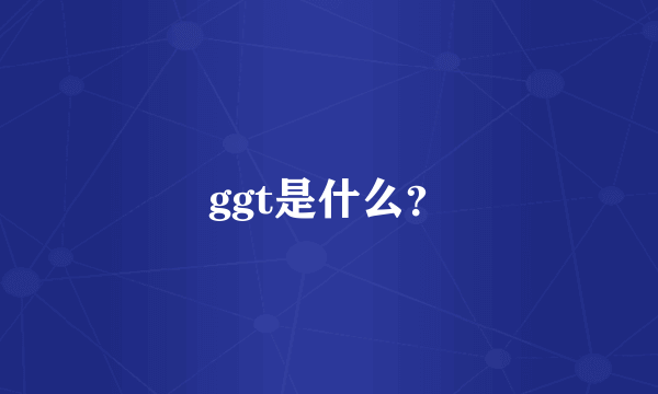 ggt是什么？