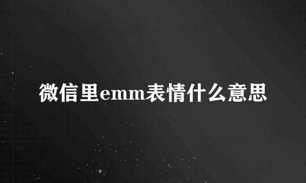 微信里emm表情什么意思