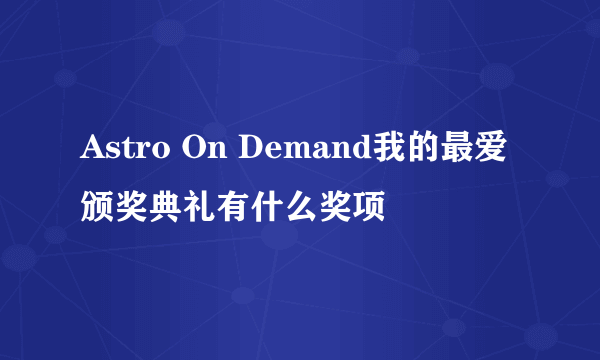 Astro On Demand我的最爱颁奖典礼有什么奖项