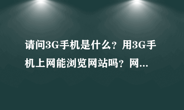 请问3G手机是什么？用3G手机上网能浏览网站吗？网址？还是？请详细介绍一下，谢谢