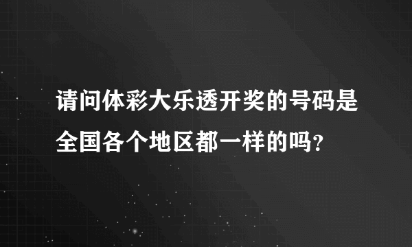 请问体彩大乐透开奖的号码是全国各个地区都一样的吗？